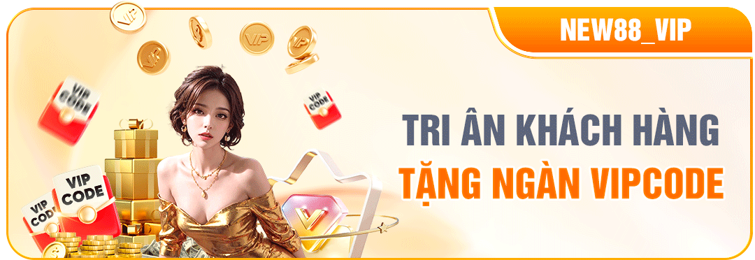 NEW88 TRI ÂN KHÁCH VIP - TẶNG NGÀN VIPCODE